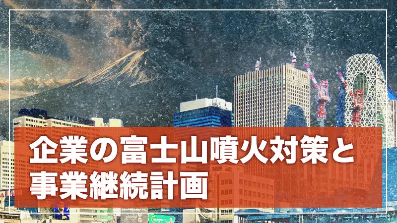 企業の富士山噴火対策と事業継続計画（BCP）